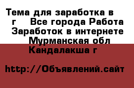 Тема для заработка в 2016 г. - Все города Работа » Заработок в интернете   . Мурманская обл.,Кандалакша г.